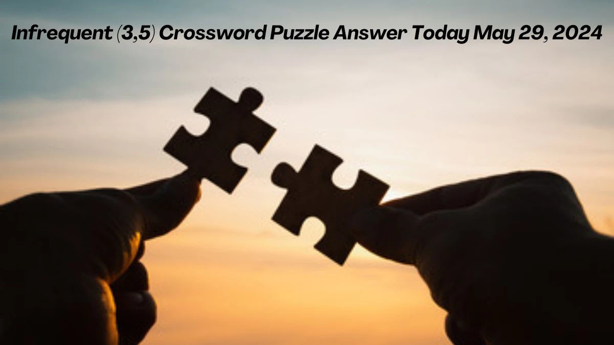 Infrequent (3,5) Crossword Puzzle Answer Today May 29, 2024