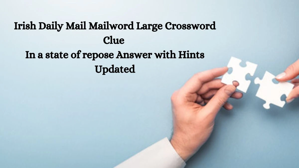 Irish Daily Mail Mailword Large Crossword Clue In a state of repose Answer with Hints Updated