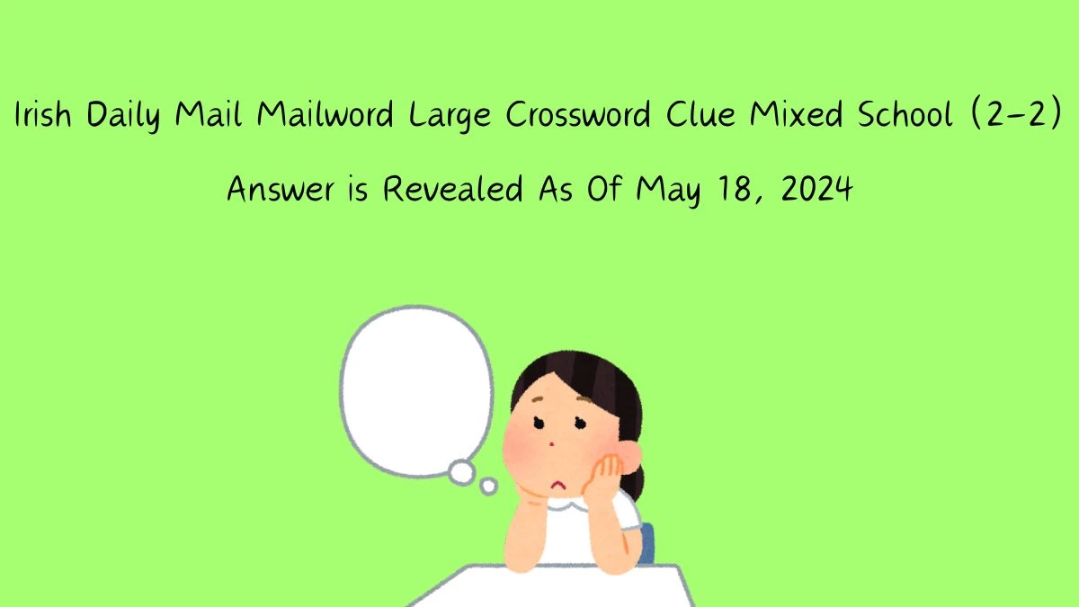 Irish Daily Mail Mailword Large Crossword Clue Mixed School (2-2) Answer is Revealed As Of May 18, 2024