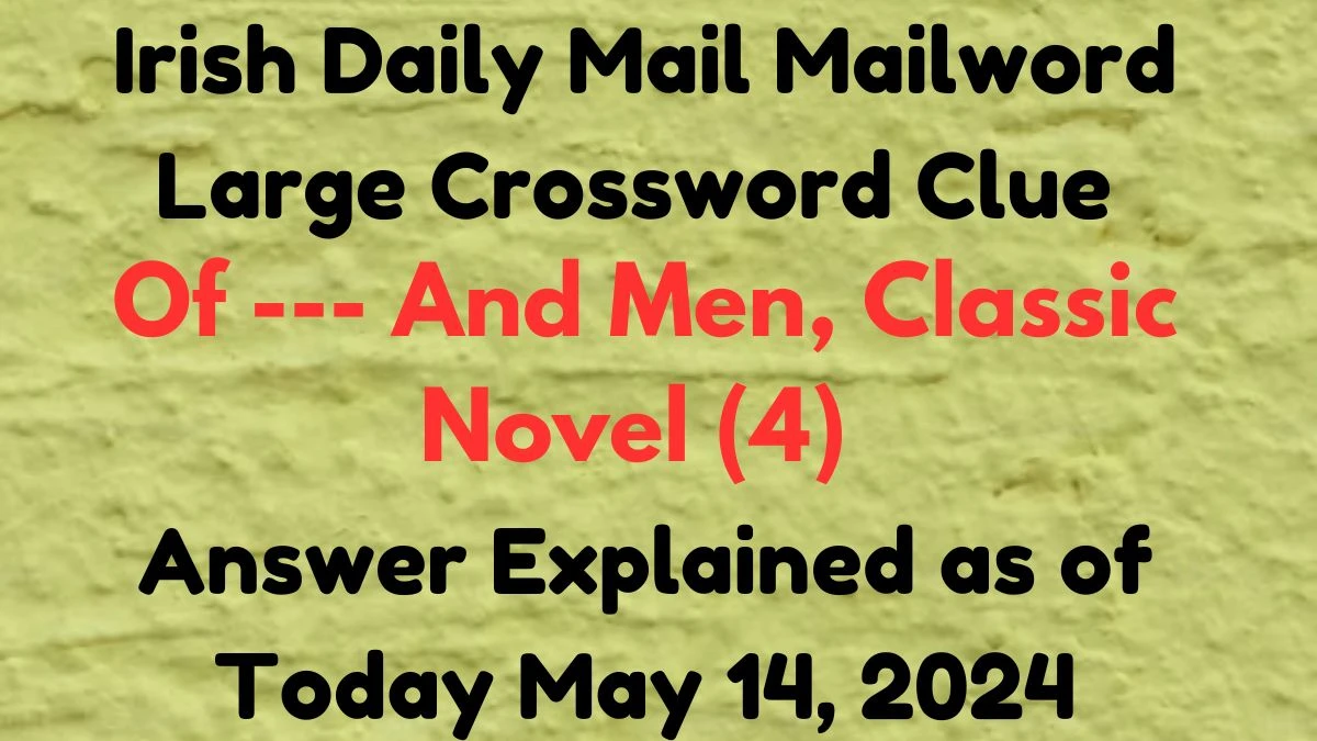 Irish Daily Mail Mailword Large Crossword Clue Of --- And Men, Classic Novel (4) Answer Explained as of Today May 14, 2024