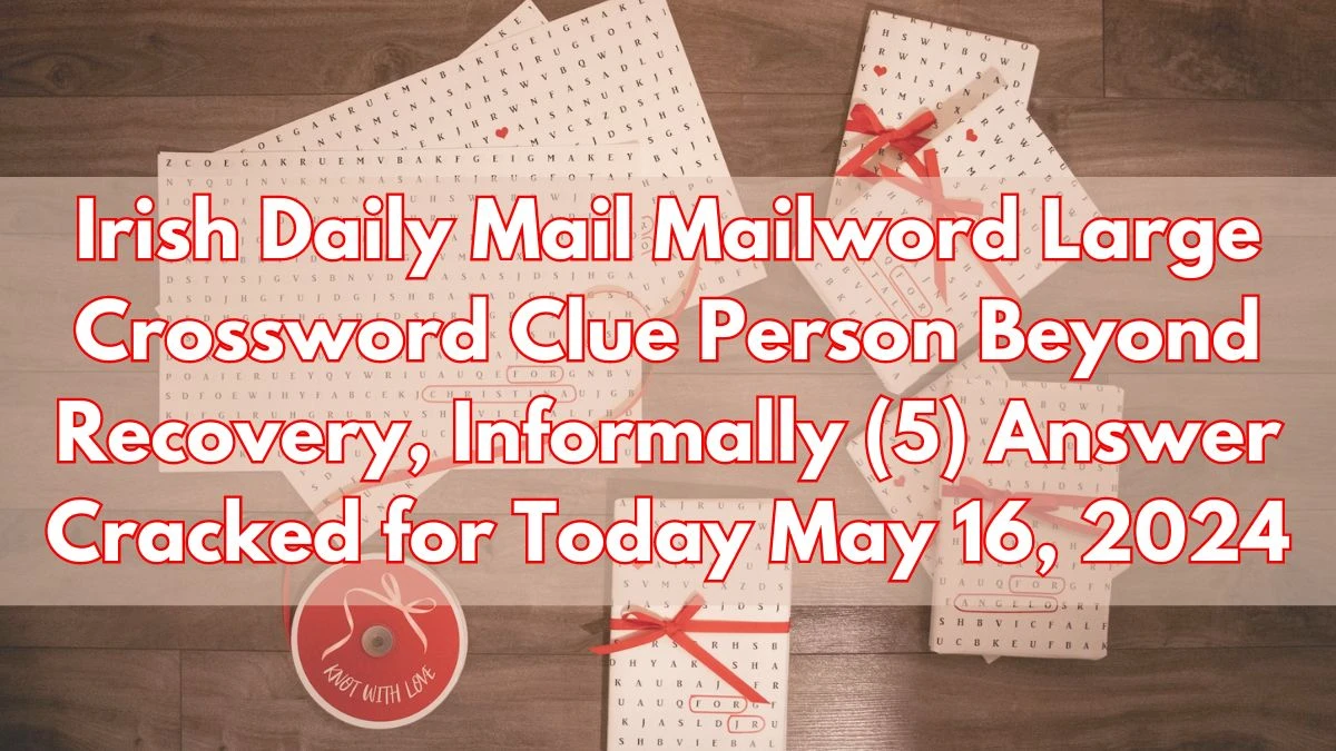 Irish Daily Mail Mailword Large Crossword Clue Person Beyond Recovery, Informally (5) Answer Cracked for Today May 16, 2024