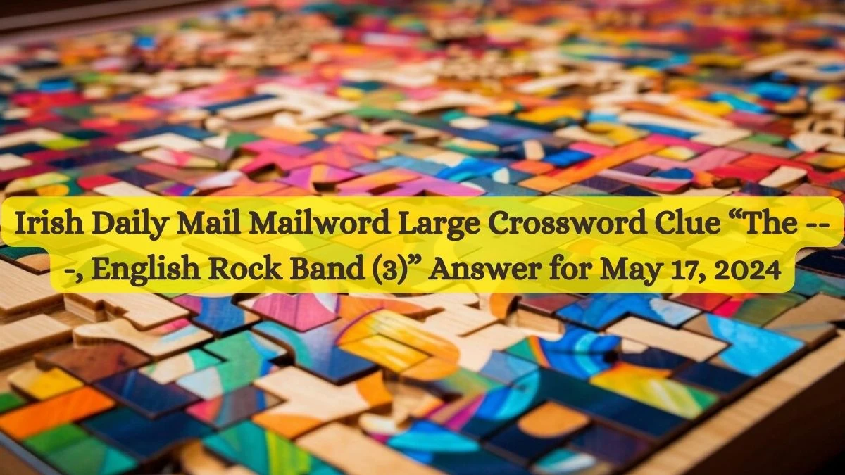 Irish Daily Mail Mailword Large Crossword Clue “The ---, English Rock Band (3)” Answer for May 17, 2024
