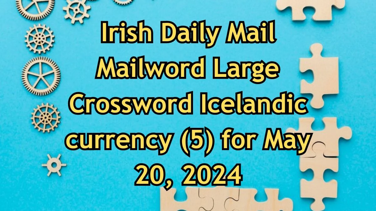 Irish Daily Mail Mailword Large Crossword Icelandic currency (5) Answers Revealed May 20, 2024