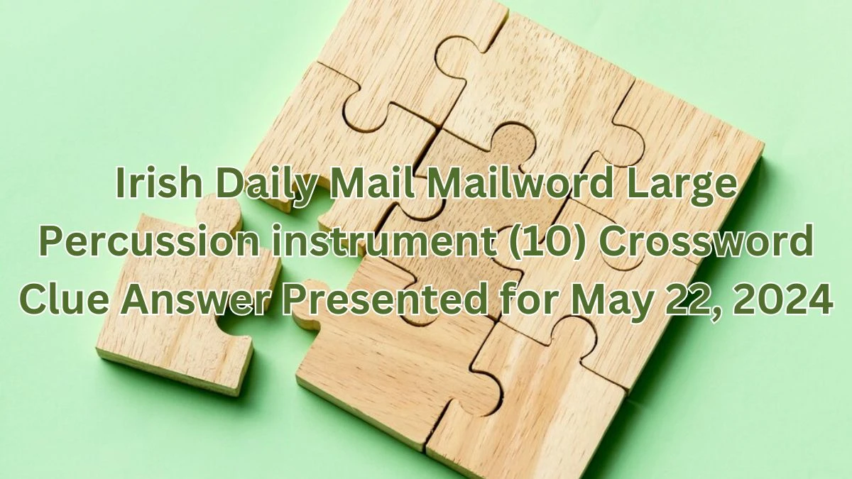 Irish Daily Mail Mailword Large Percussion instrument (10) Crossword Clue Answer Presented for May 22, 2024