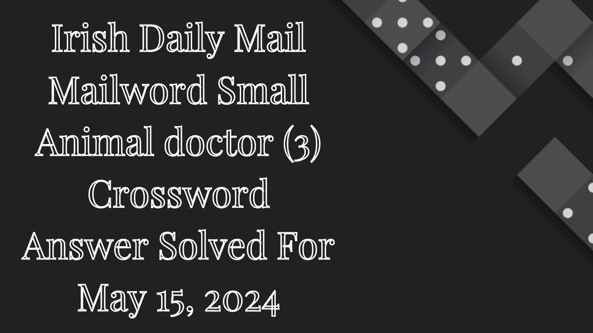 Irish Daily Mail Mailword Small Animal doctor (3) Crossword Answer Solved For May 15, 2024