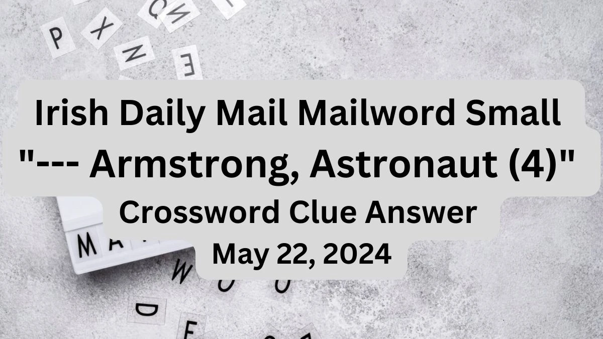 Irish Daily Mail Mailword Small --- Armstrong, Astronaut (4) Crossword Clue Answer May 22, 2024