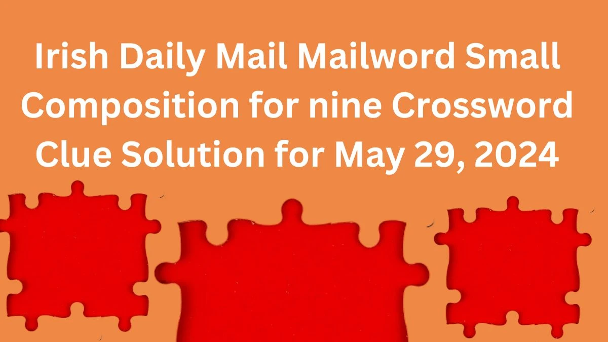 Irish Daily Mail Mailword Small Composition for nine Crossword Clue Solution for May 29, 2024