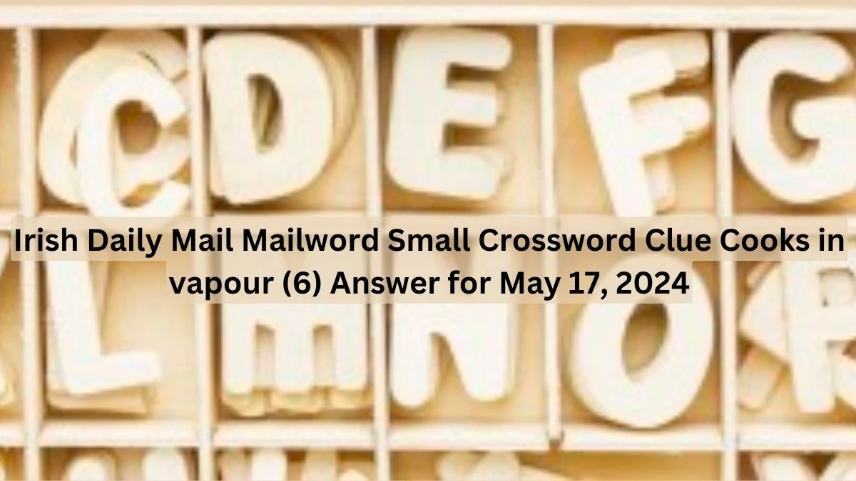 Irish Daily Mail Mailword Small Crossword Clue Cooks in vapour (6) Answer for May 17, 2024