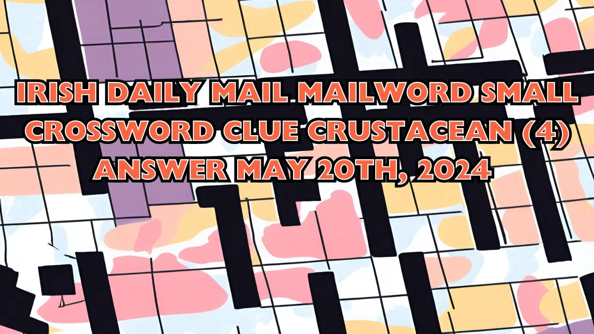 Irish Daily Mail Mailword Small Crossword Clue Crustacean (4) Answer May 20th, 2024  