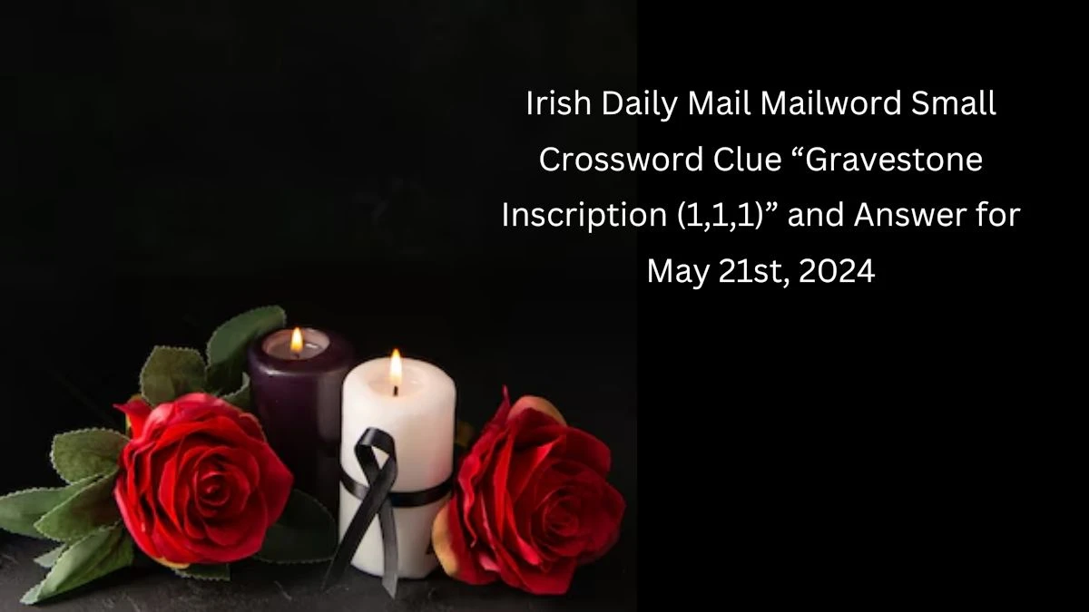 Irish Daily Mail Mailword Small Crossword Clue “Gravestone Inscription (1,1,1)” and Answer for May 21st, 2024