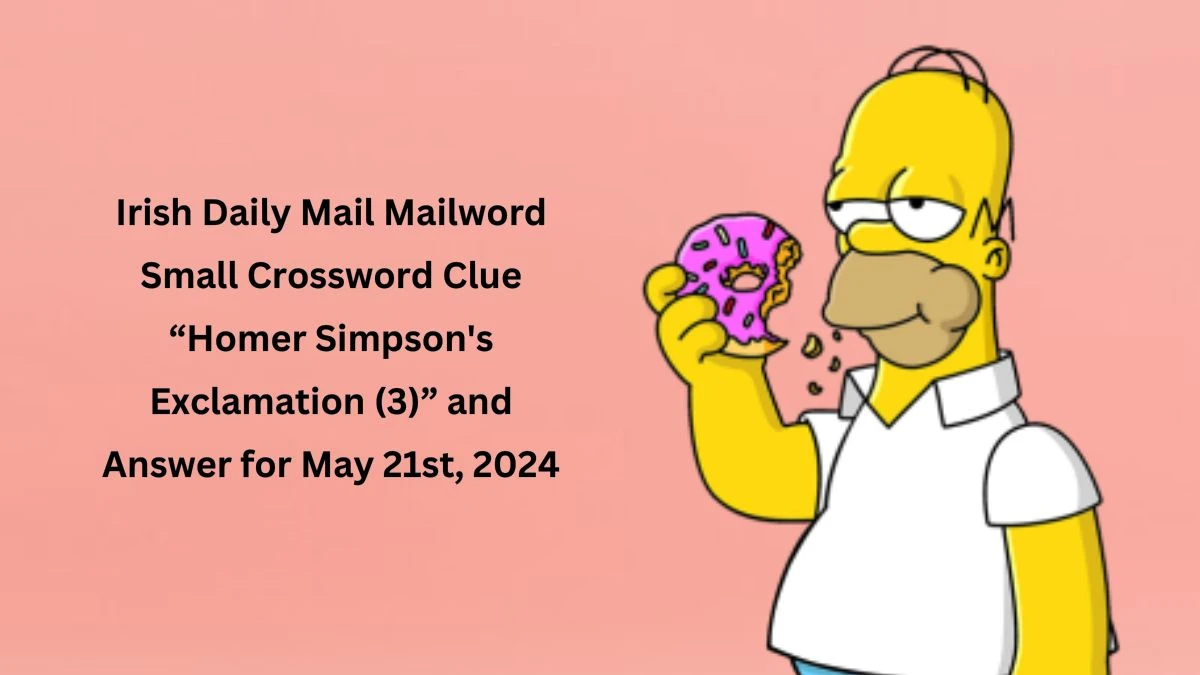 Irish Daily Mail Mailword Small Crossword Clue “Homer Simpson's Exclamation (3)” and Answer for May 21st, 2024