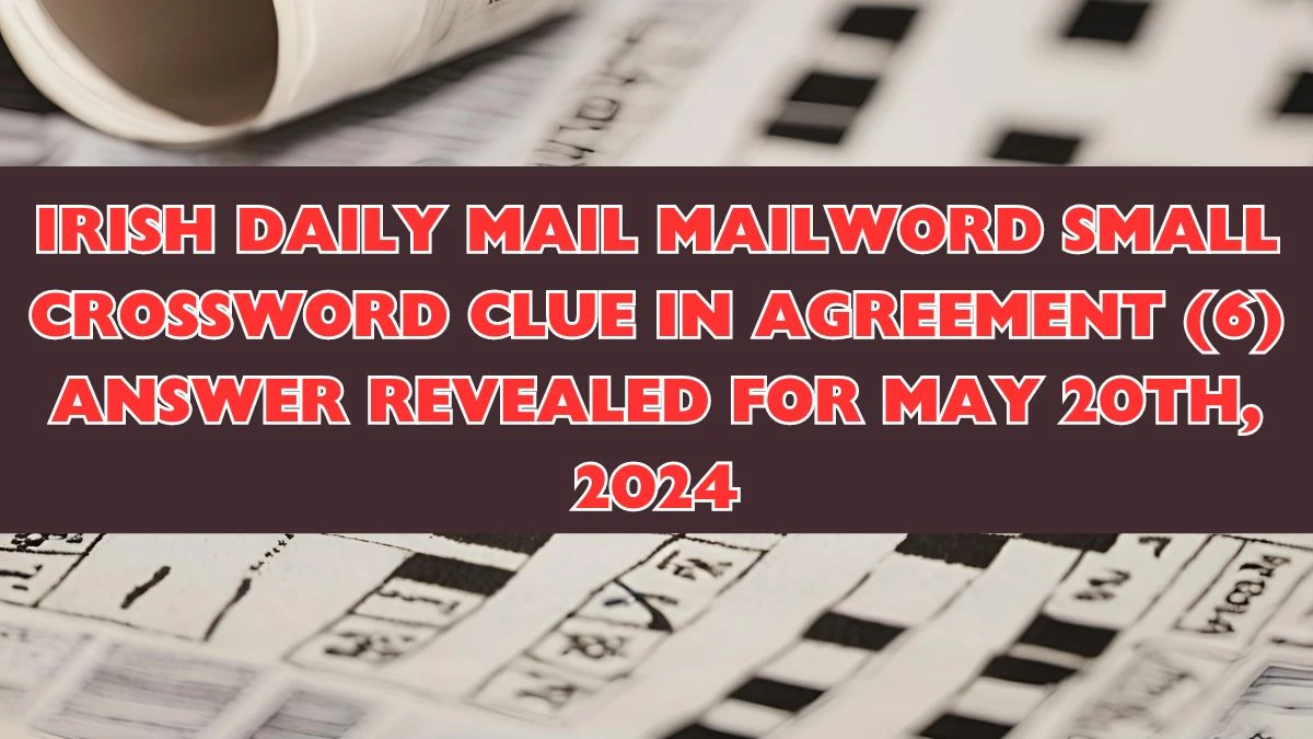 Irish Daily Mail Mailword Small Crossword Clue In Agreement (6) Answer Revealed for May 20th, 2024