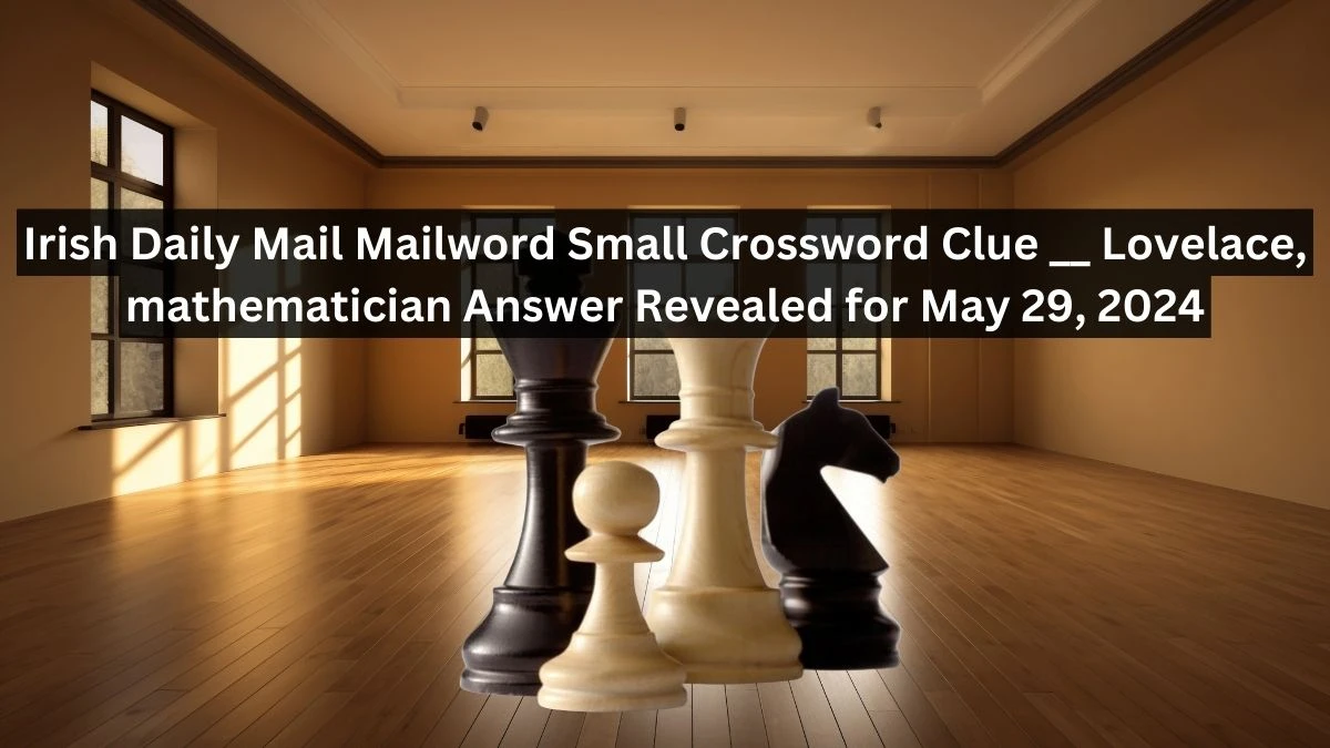Irish Daily Mail Mailword Small Crossword Clue __ Lovelace, mathematician Answer Revealed for May 29, 2024
