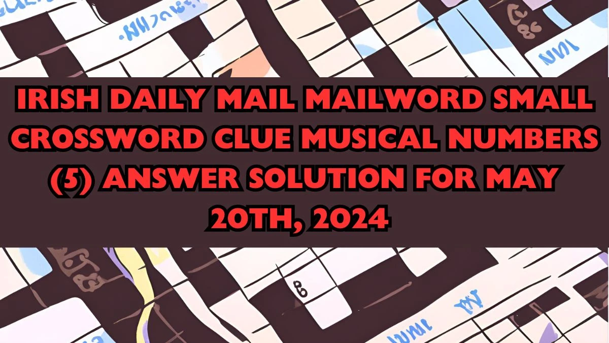 Irish Daily Mail Mailword Small Crossword Clue Musical Numbers (5) Answer Solution for May 20th, 2024 