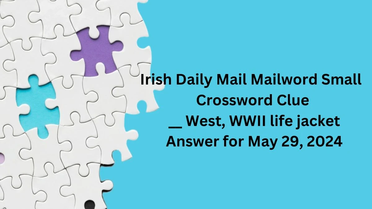 Irish Daily Mail Mailword Small Crossword Clue __ West, WWII life jacket Answer for May 29, 2024
