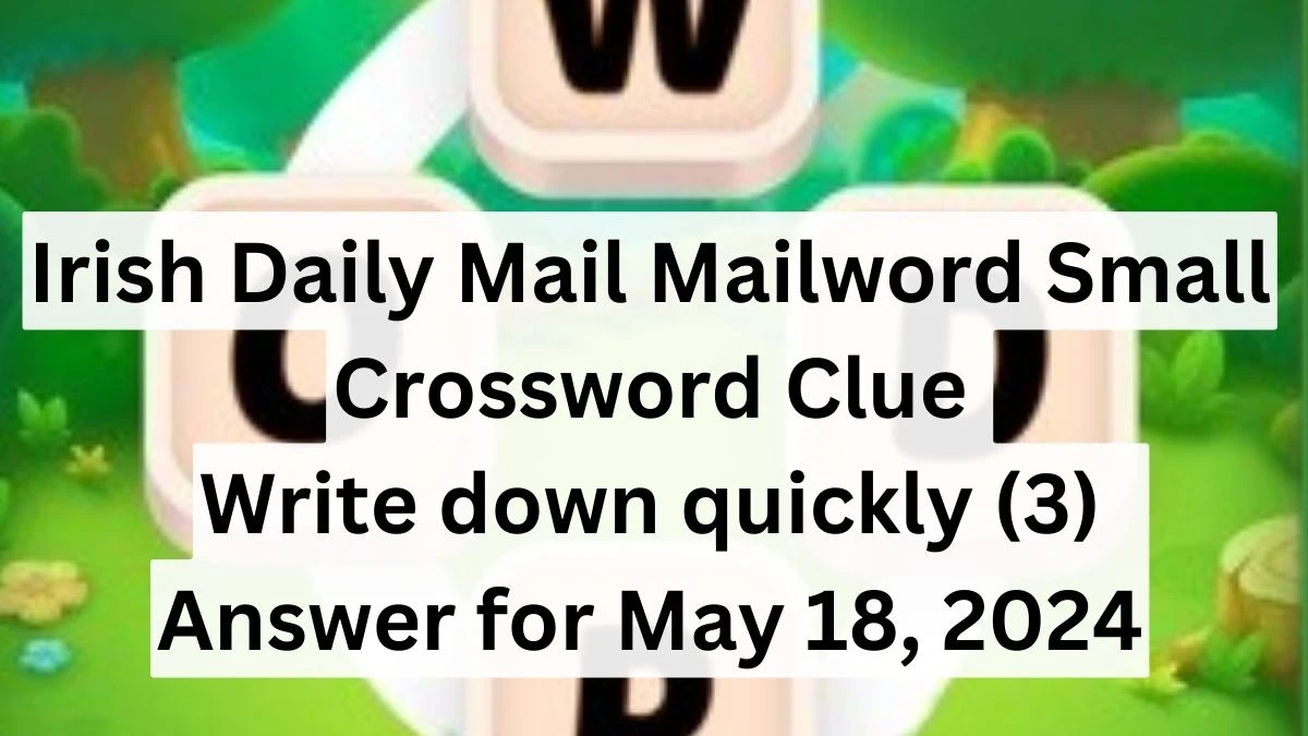 Irish Daily Mail Mailword Small Crossword Clue Write down quickly (3) Answer for May 18, 2024