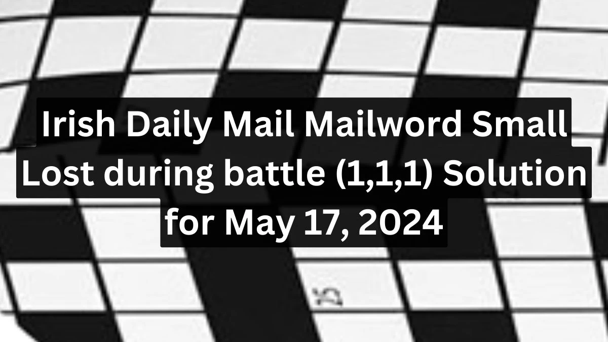 Irish Daily Mail Mailword Small Crossword Clue Lost during battle (1,1,1) Solution for May 17, 2024