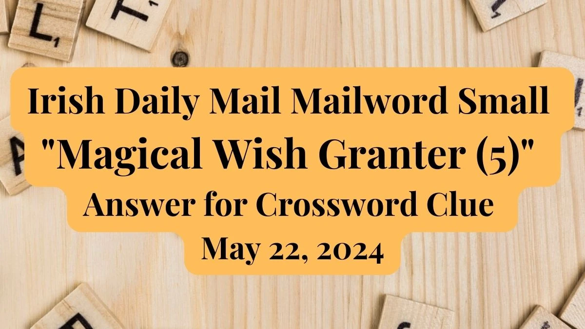 Irish Daily Mail Mailword Small Magical Wish Granter (5) Answer for Crossword Clue May 22, 2024