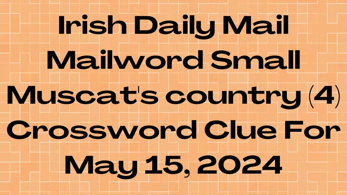 Irish Daily Mail Mailword Small Muscat's country (4) Crossword Clue For May 15, 2024