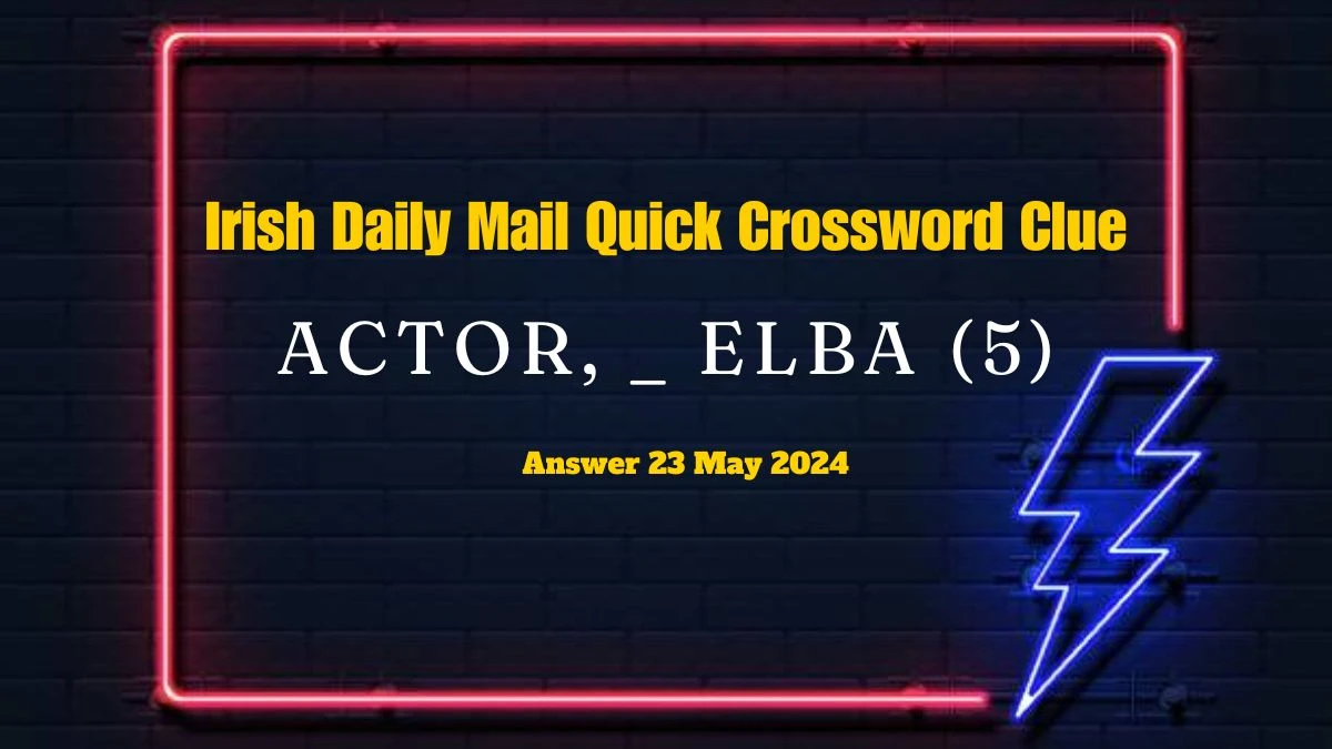 Irish Daily Mail Quick Crossword Clue Actor, _ Elba (5) on 23 May 2024, Check the Answer Here