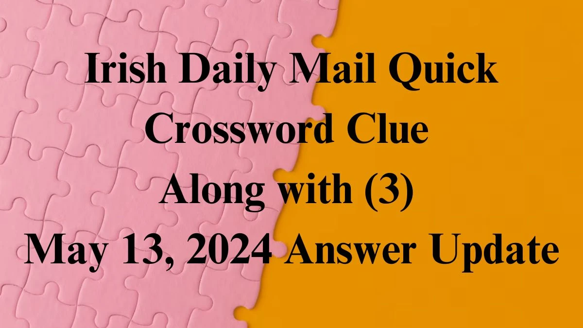 Irish Daily Mail Quick Crossword Clue Along with (3) May 13, 2024 Answer Update