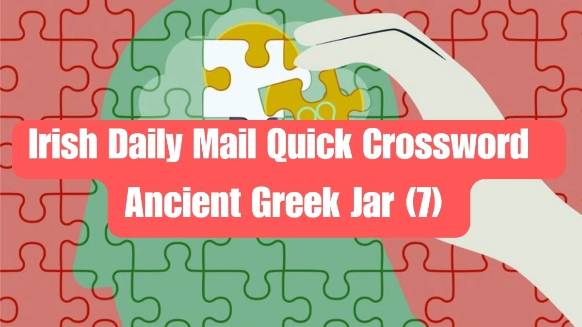 Irish Daily Mail Quick Crossword Clue Ancient Greek Jar (7) Get Answer for May 31, 2024