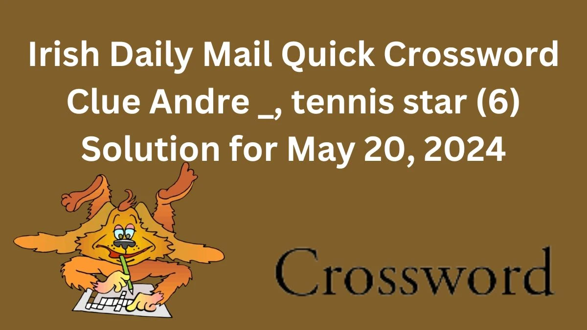 Irish Daily Mail Quick Crossword Clue Andre _, tennis star (6) Solution for May 20, 2024