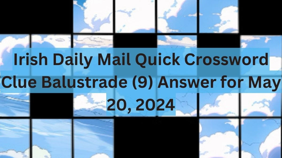 Irish Daily Mail Quick Crossword Clue Balustrade (9) Answer for May 20, 2024