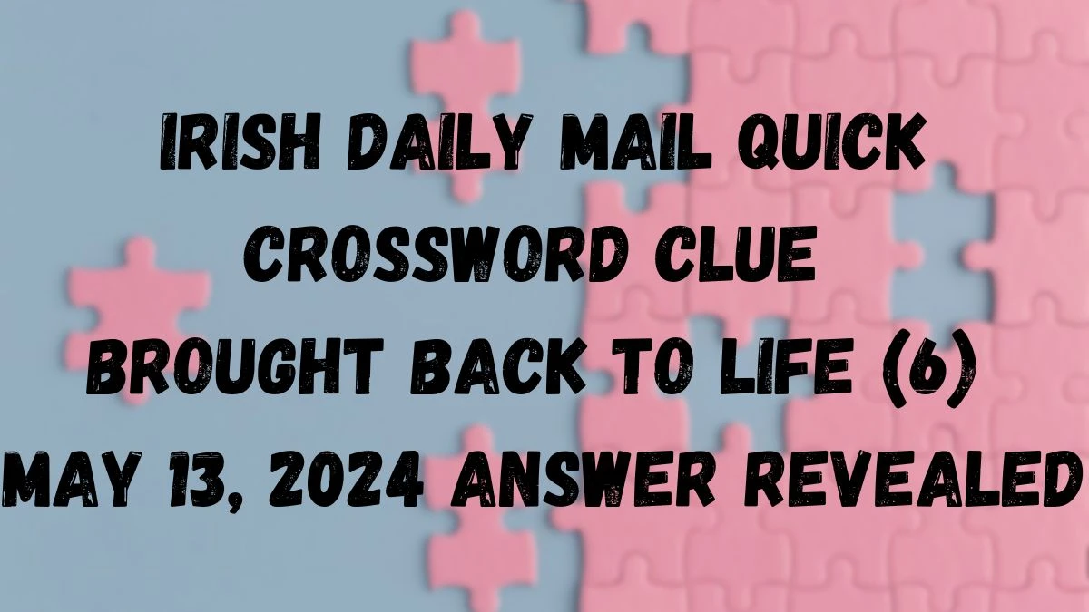 Irish Daily Mail Quick Crossword Clue Brought back to life (6) May 13, 2024 Answer Revealed
