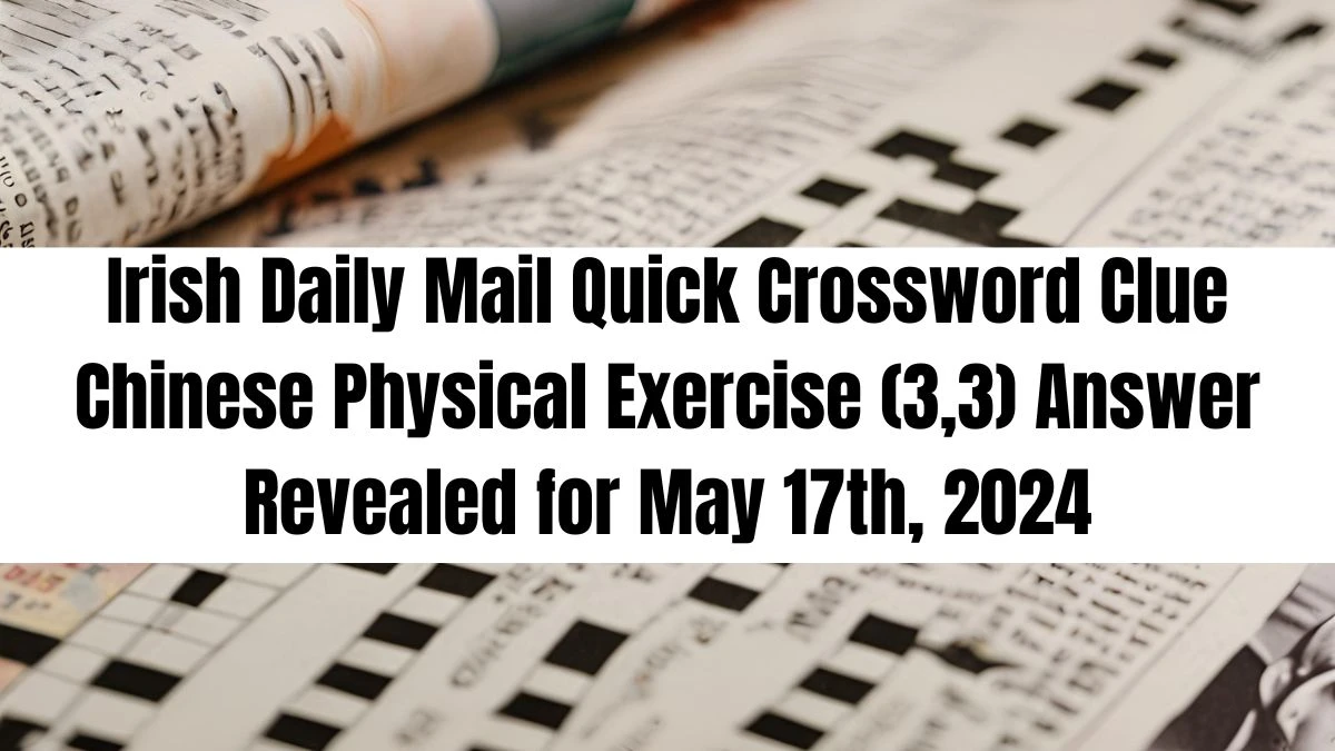 Irish Daily Mail Quick Crossword Clue Chinese Physical Exercise (3,3) Answer Revealed for May 17th, 2024