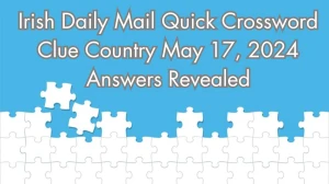 Irish Daily Mail Quick Crossword Clue Country May 17, 2024 Answers Revealed