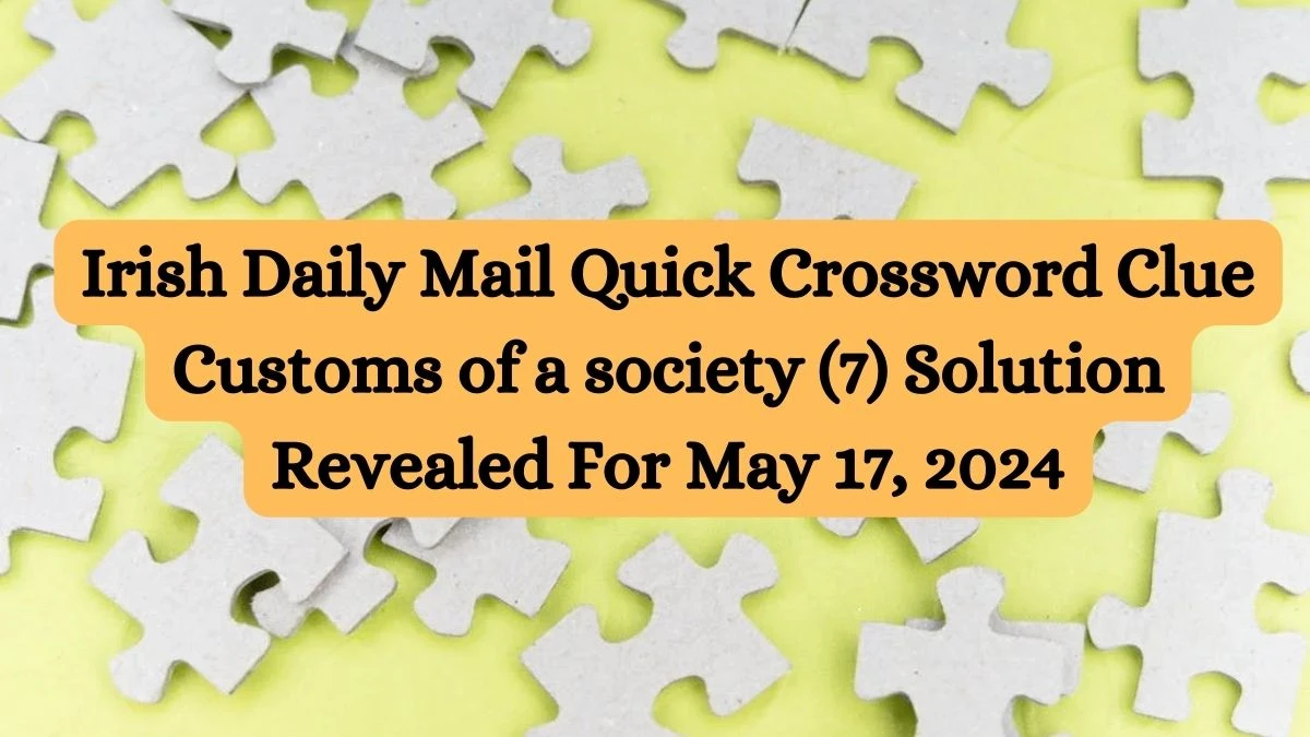 Irish Daily Mail Quick Crossword Clue Customs of a society (7) Solution Revealed For May 17, 2024