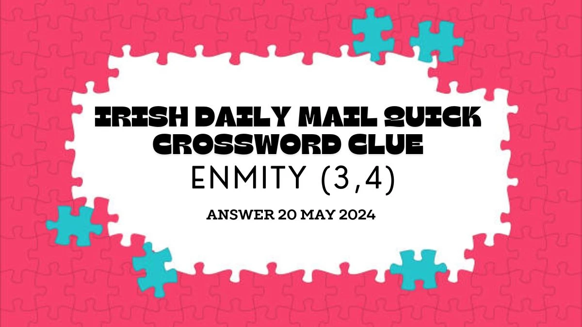 Irish Daily Mail Quick Crossword Clue Enmity (3,4) on May 20, 2024 Unlock the Answer Here
