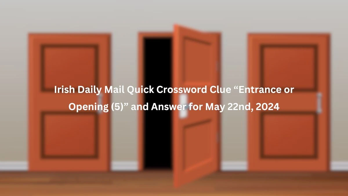 Irish Daily Mail Quick Crossword Clue “Entrance or Opening (5)” and Answer for May 22nd, 2024