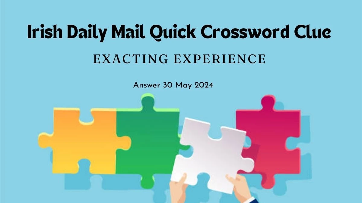 Irish Daily Mail Quick Crossword Clue Exacting Experience on 30 May 2024 Answer Tutor