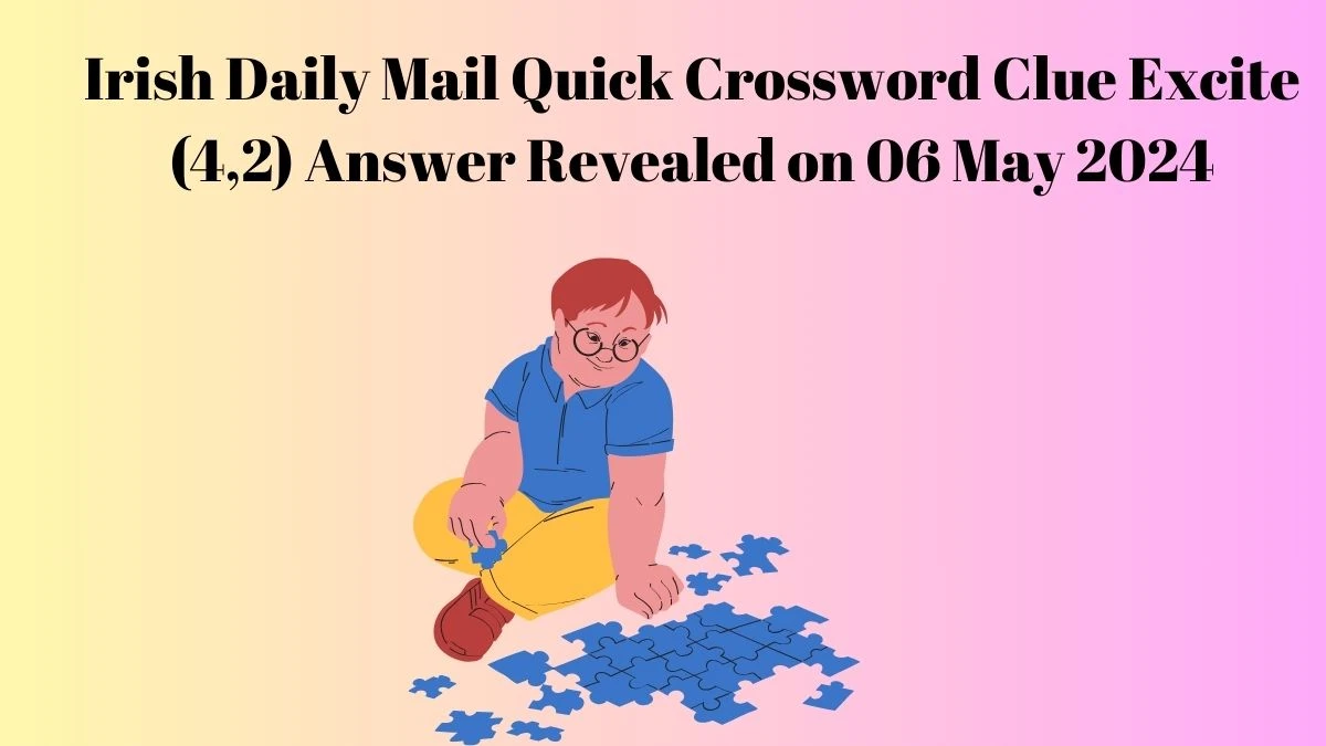 Irish Daily Mail Quick Crossword Clue Excite (4,2) Answer Revealed on 06 May 2024