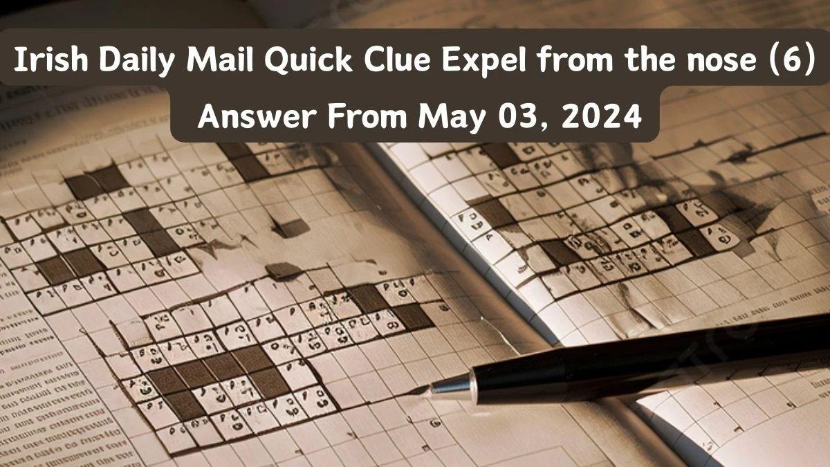 Irish Daily Mail Quick Crossword Clue Expel from the nose (6) Answer For Today, May 03, 2024