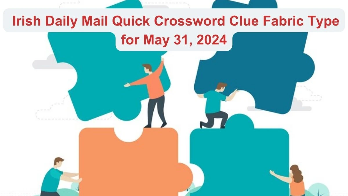 Irish Daily Mail Quick Crossword Clue Fabric Type for May 31, 2024