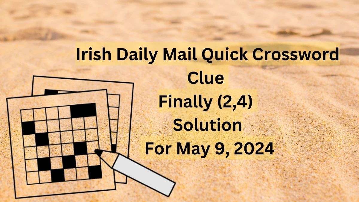 Irish Daily Mail Quick Crossword Clue Finally (2,4) Solution For May 9, 2024