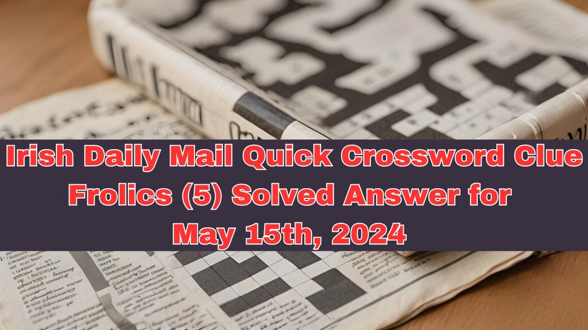 Irish Daily Mail Quick Crossword Clue Frolics (5) Solved Answer for May 15th, 2024 