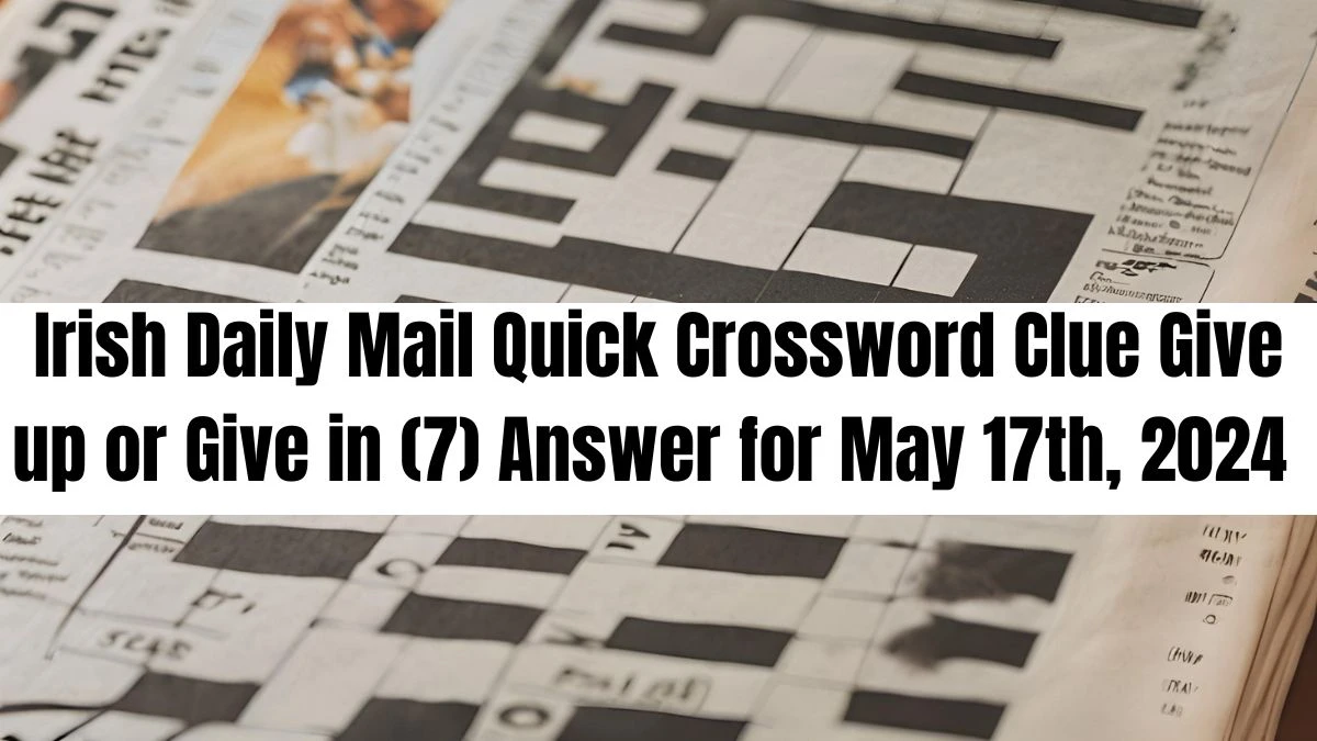 Irish Daily Mail Quick Crossword Clue Give up or Give in (7) Answer for May 17th, 2024 
