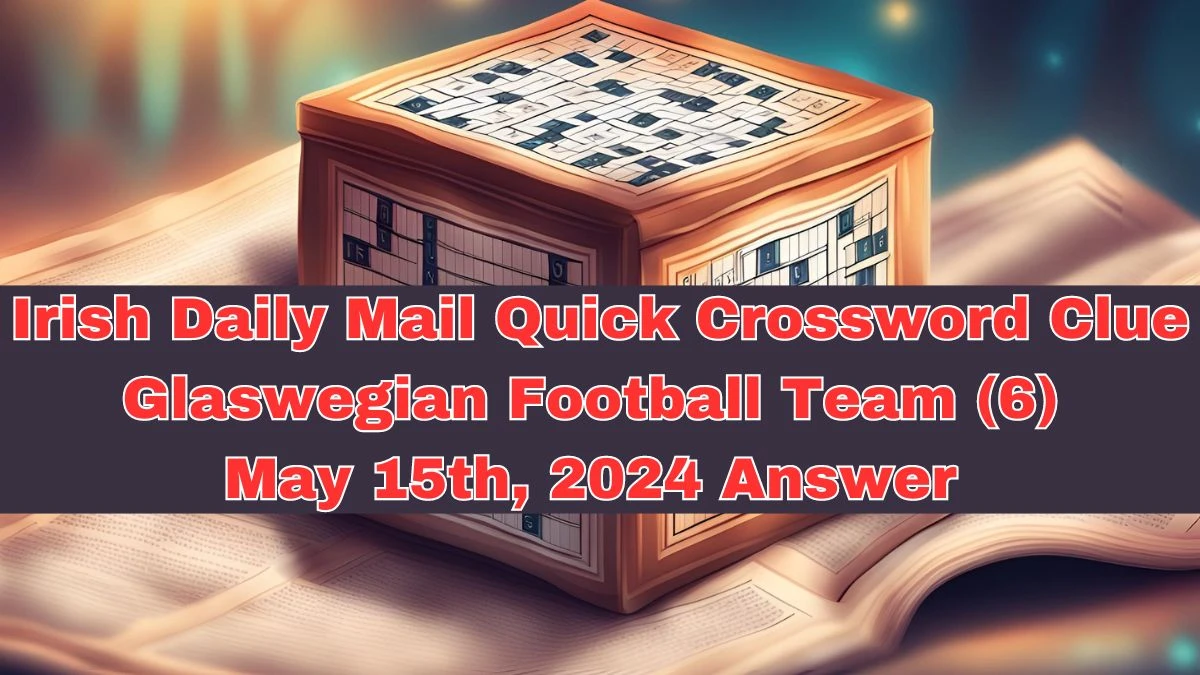 Irish Daily Mail Quick Crossword Clue Glaswegian Football Team (6) May 15th, 2024 Answer 