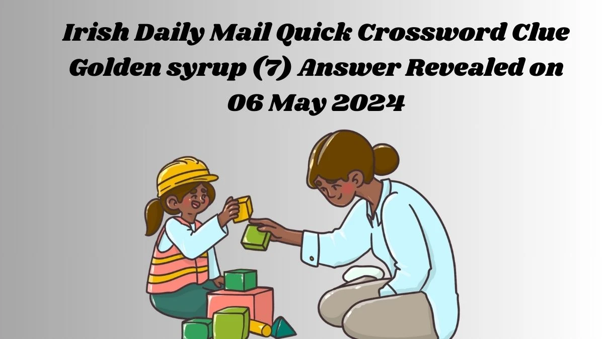 Irish Daily Mail Quick Crossword Clue Golden syrup (7) Answer Revealed on 06 May 2024