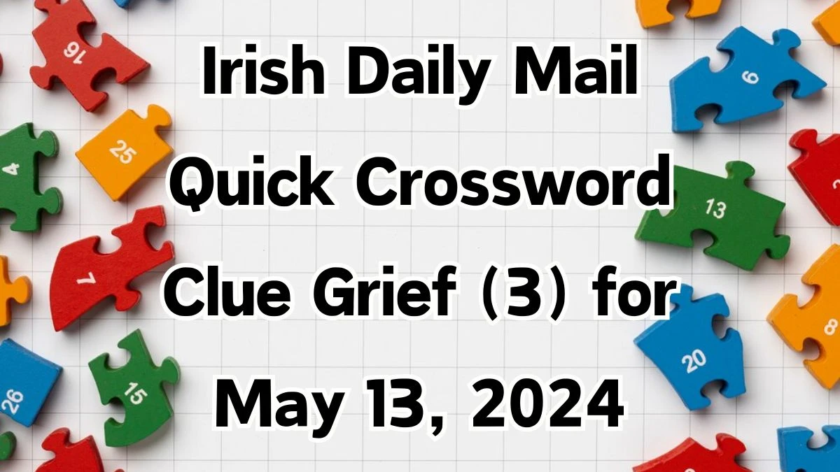 Irish Daily Mail Quick Crossword Clue Grief (3) Answers Explained May 13, 2024