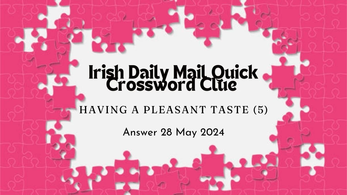 Irish Daily Mail Quick Crossword Clue Having a Pleasant Taste (5) on 28 May 2024 Answer Leaked Out