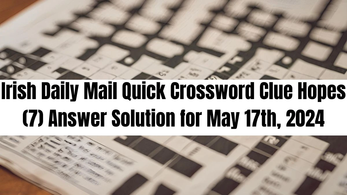 Irish Daily Mail Quick Crossword Clue Hopes (7) Answer Solution for May 17th, 2024