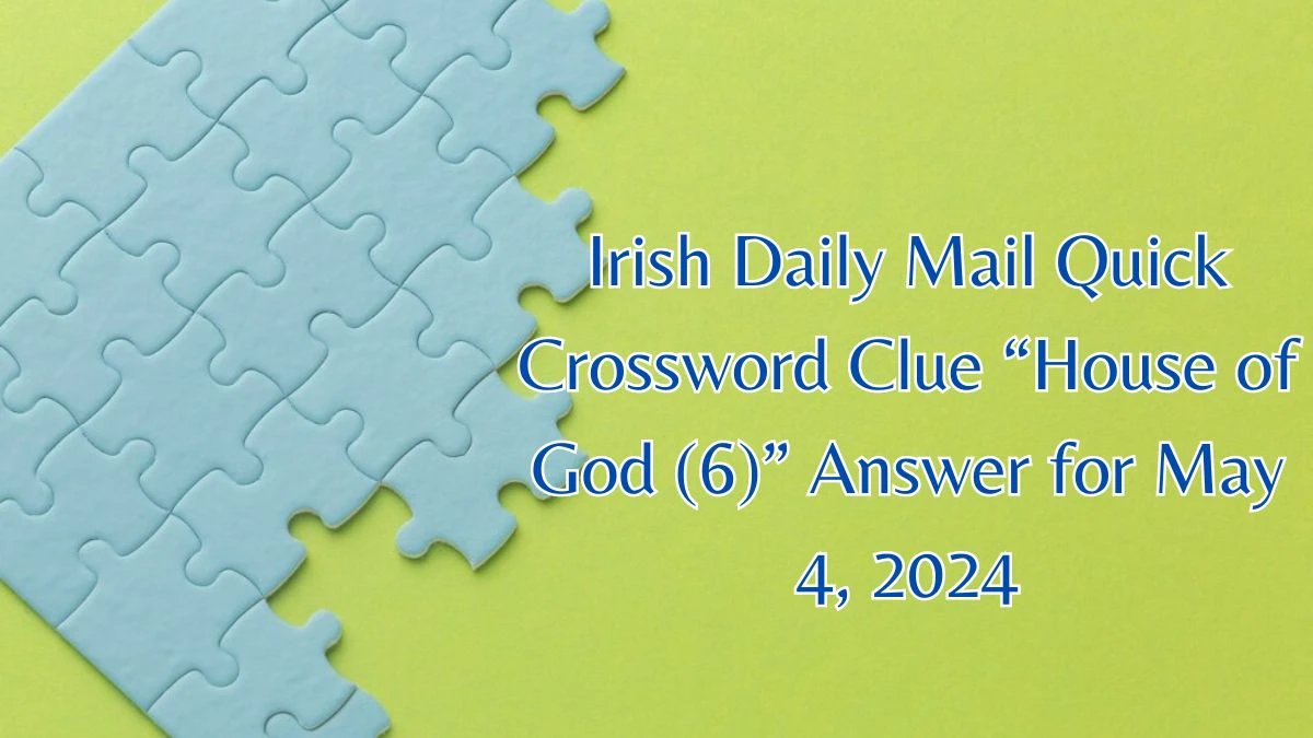 Irish Daily Mail Quick Crossword Clue “House of God (6)” Answer for May 4, 2024