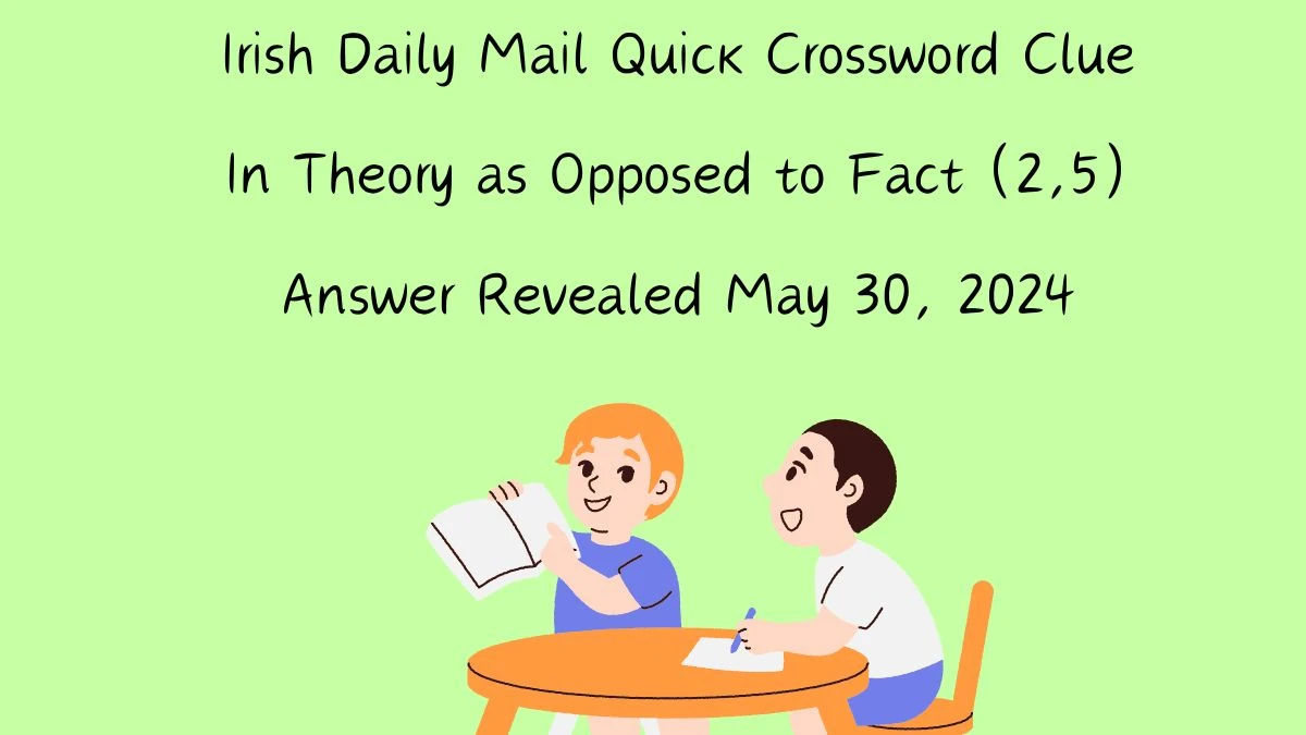 Irish Daily Mail Quick Crossword Clue In Theory as Opposed to Fact (2,5) Answer Revealed May 30, 2024
