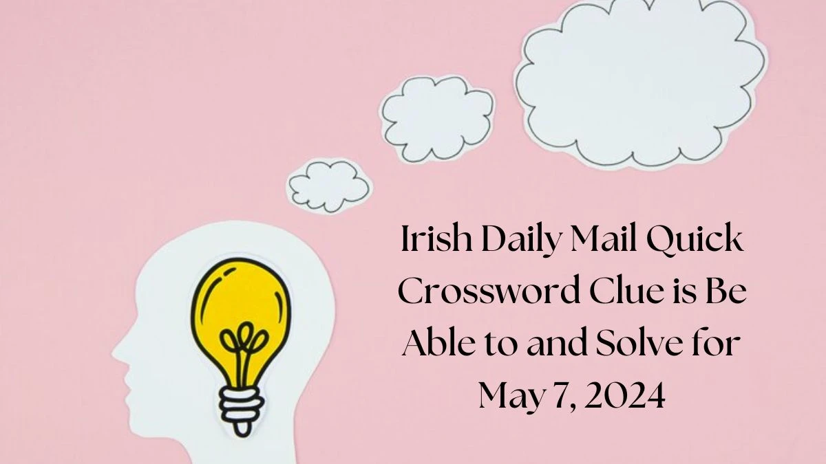Irish Daily Mail Quick Crossword Clue is Be Able to and Solve for May 7, 2024