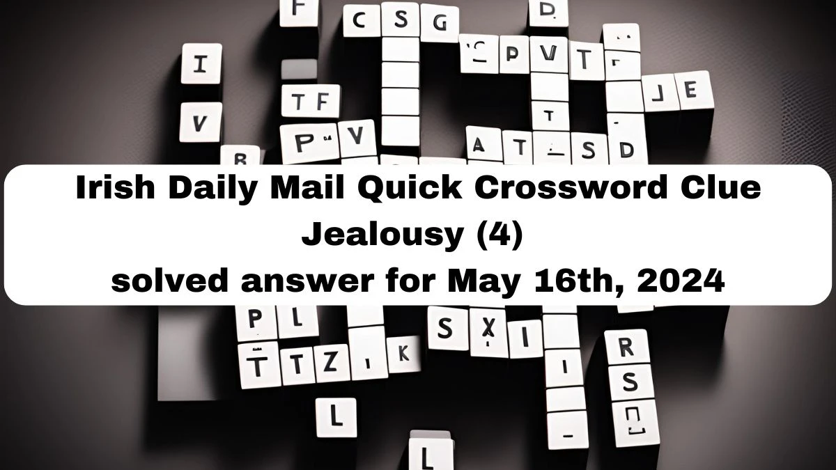 Irish Daily Mail Quick Crossword Clue Jealousy (4) solved answer for May 16th, 2024